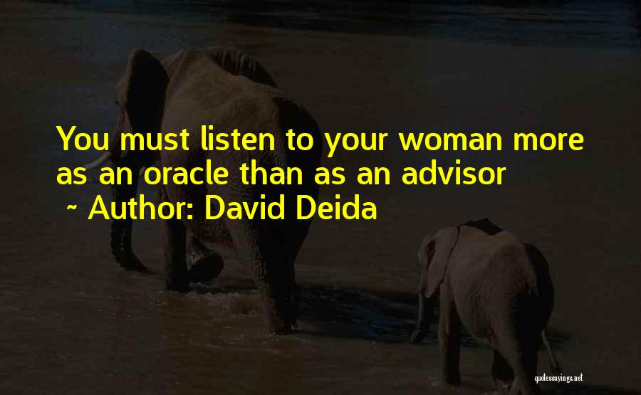 David Deida Quotes: You Must Listen To Your Woman More As An Oracle Than As An Advisor