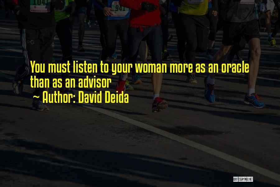 David Deida Quotes: You Must Listen To Your Woman More As An Oracle Than As An Advisor