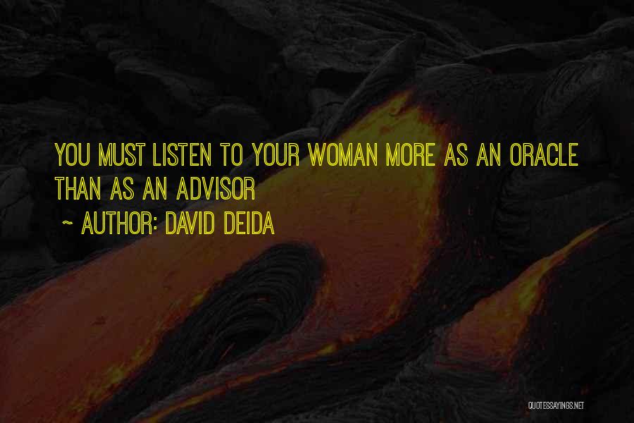 David Deida Quotes: You Must Listen To Your Woman More As An Oracle Than As An Advisor