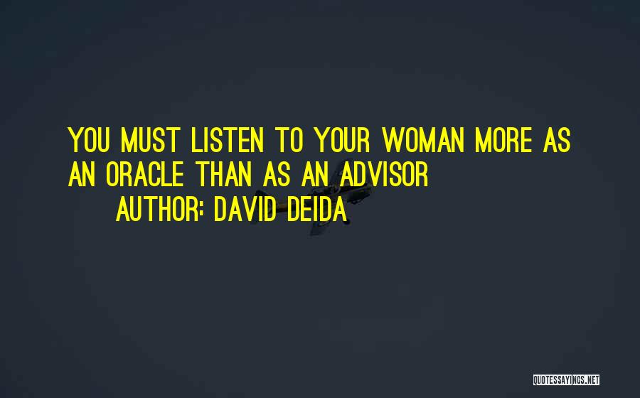 David Deida Quotes: You Must Listen To Your Woman More As An Oracle Than As An Advisor