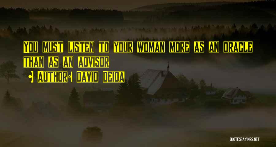 David Deida Quotes: You Must Listen To Your Woman More As An Oracle Than As An Advisor