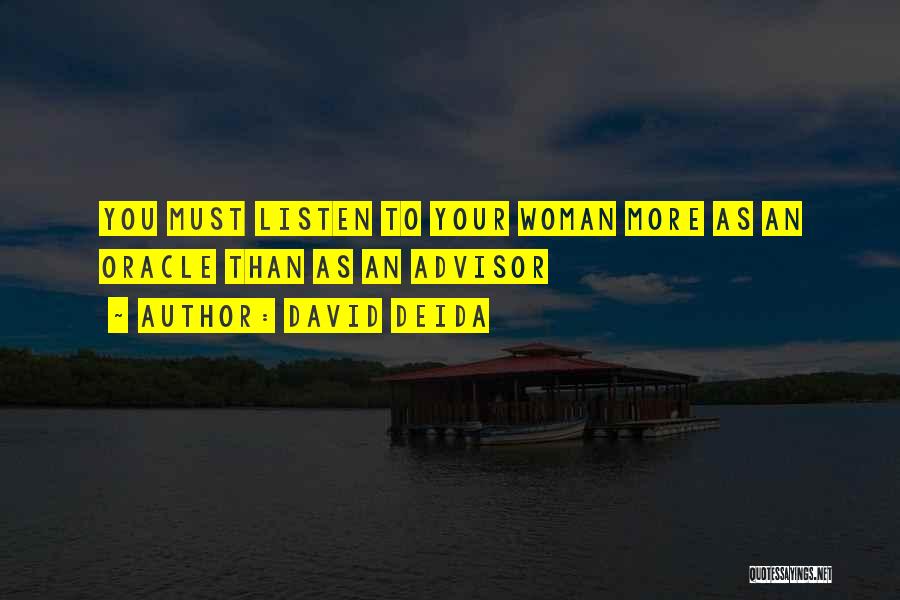 David Deida Quotes: You Must Listen To Your Woman More As An Oracle Than As An Advisor