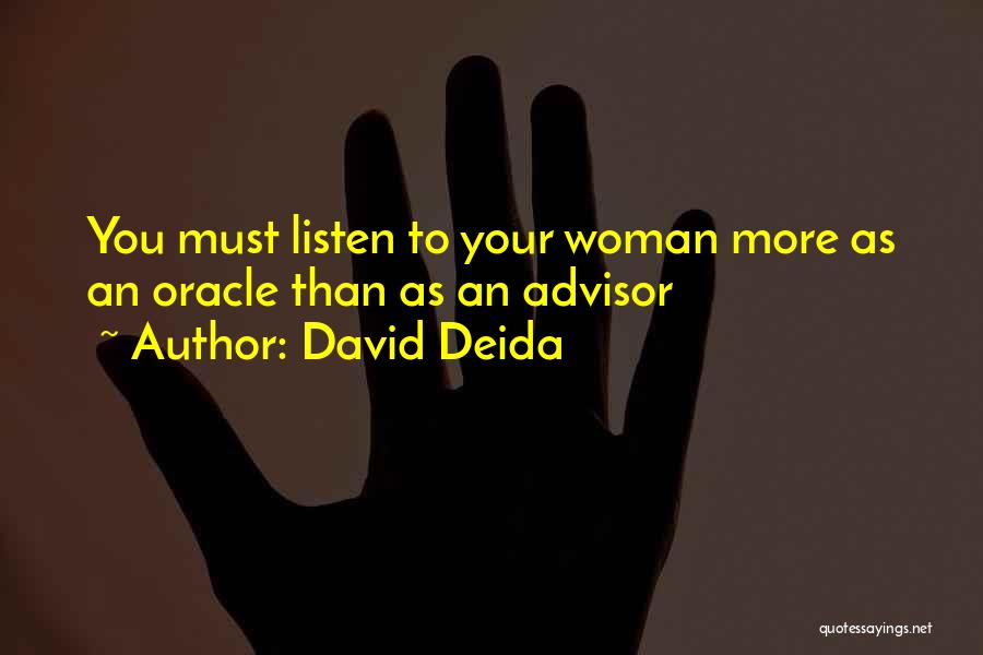 David Deida Quotes: You Must Listen To Your Woman More As An Oracle Than As An Advisor