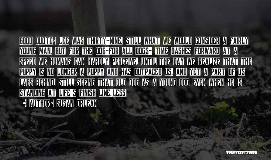 Susan Orlean Quotes: Good Quote: Lee Was Thirty-nine, Still What We Would Consider A Fairly Young Man, But For The Dog-for All Dogs-