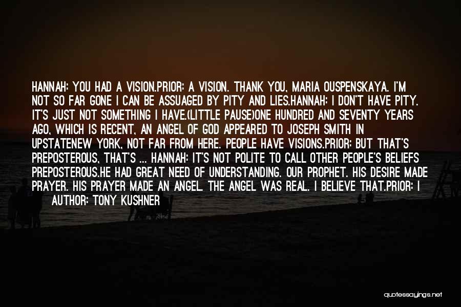 Tony Kushner Quotes: Hannah: You Had A Vision.prior: A Vision. Thank You, Maria Ouspenskaya. I'm Not So Far Gone I Can Be Assuaged