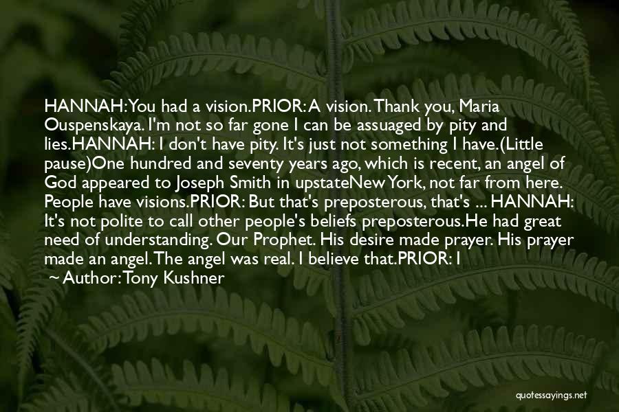 Tony Kushner Quotes: Hannah: You Had A Vision.prior: A Vision. Thank You, Maria Ouspenskaya. I'm Not So Far Gone I Can Be Assuaged