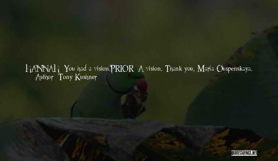 Tony Kushner Quotes: Hannah: You Had A Vision.prior: A Vision. Thank You, Maria Ouspenskaya. I'm Not So Far Gone I Can Be Assuaged