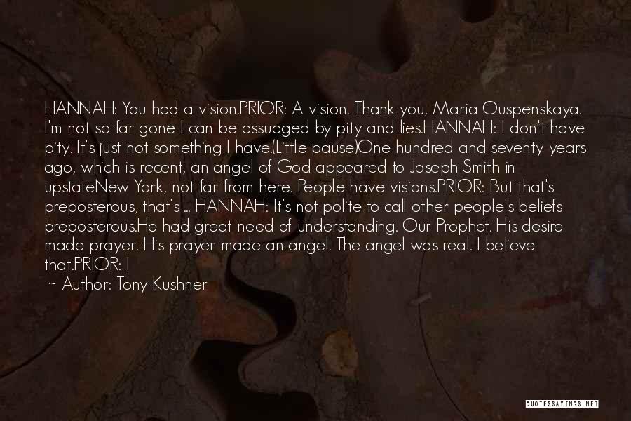 Tony Kushner Quotes: Hannah: You Had A Vision.prior: A Vision. Thank You, Maria Ouspenskaya. I'm Not So Far Gone I Can Be Assuaged