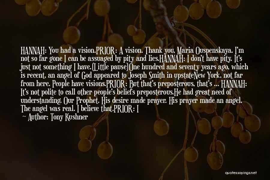 Tony Kushner Quotes: Hannah: You Had A Vision.prior: A Vision. Thank You, Maria Ouspenskaya. I'm Not So Far Gone I Can Be Assuaged