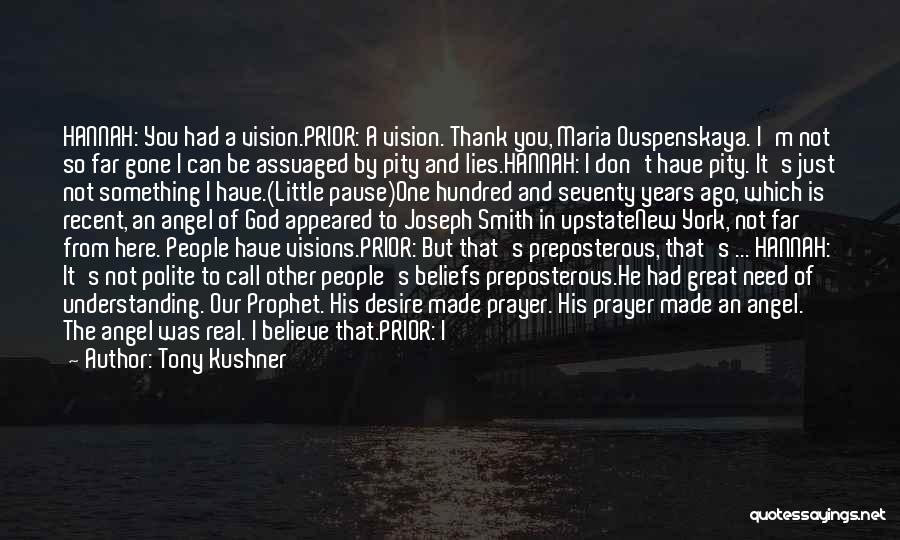 Tony Kushner Quotes: Hannah: You Had A Vision.prior: A Vision. Thank You, Maria Ouspenskaya. I'm Not So Far Gone I Can Be Assuaged
