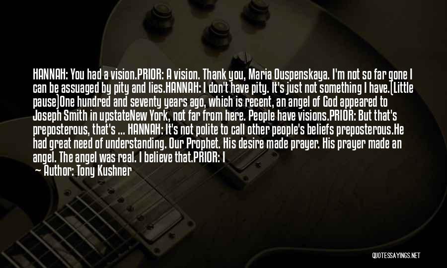 Tony Kushner Quotes: Hannah: You Had A Vision.prior: A Vision. Thank You, Maria Ouspenskaya. I'm Not So Far Gone I Can Be Assuaged