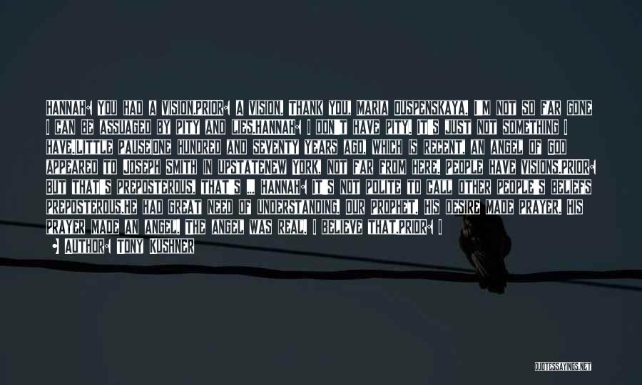Tony Kushner Quotes: Hannah: You Had A Vision.prior: A Vision. Thank You, Maria Ouspenskaya. I'm Not So Far Gone I Can Be Assuaged