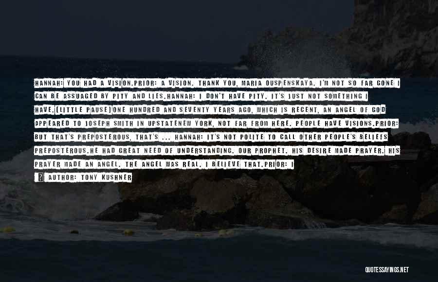 Tony Kushner Quotes: Hannah: You Had A Vision.prior: A Vision. Thank You, Maria Ouspenskaya. I'm Not So Far Gone I Can Be Assuaged