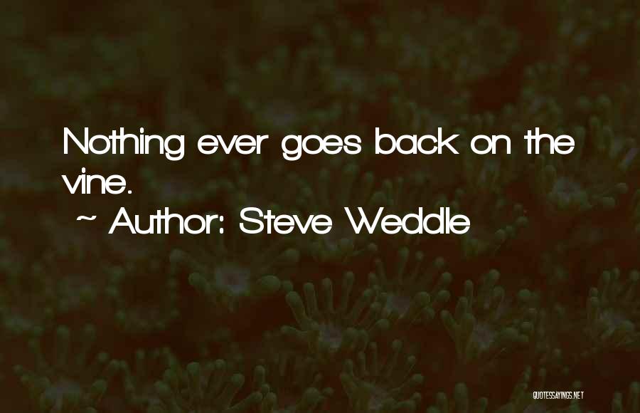 Steve Weddle Quotes: Nothing Ever Goes Back On The Vine.