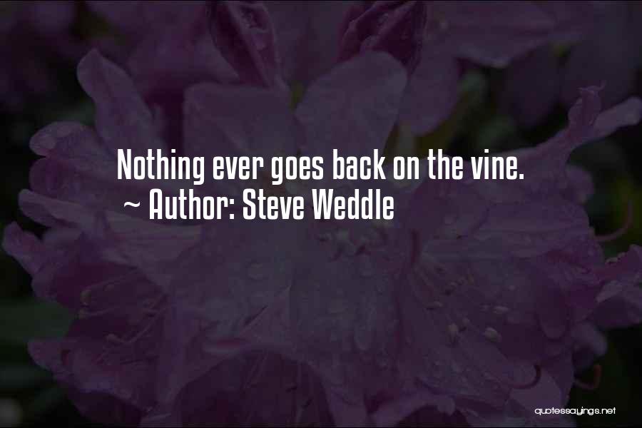 Steve Weddle Quotes: Nothing Ever Goes Back On The Vine.