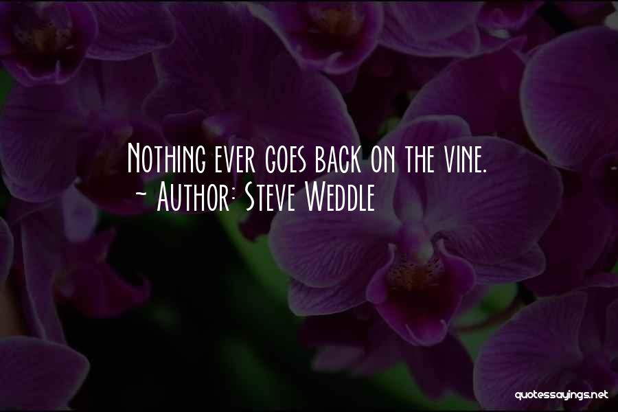 Steve Weddle Quotes: Nothing Ever Goes Back On The Vine.