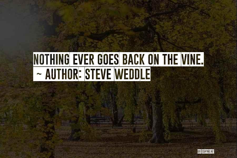 Steve Weddle Quotes: Nothing Ever Goes Back On The Vine.