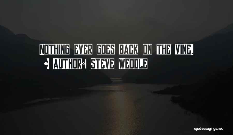 Steve Weddle Quotes: Nothing Ever Goes Back On The Vine.