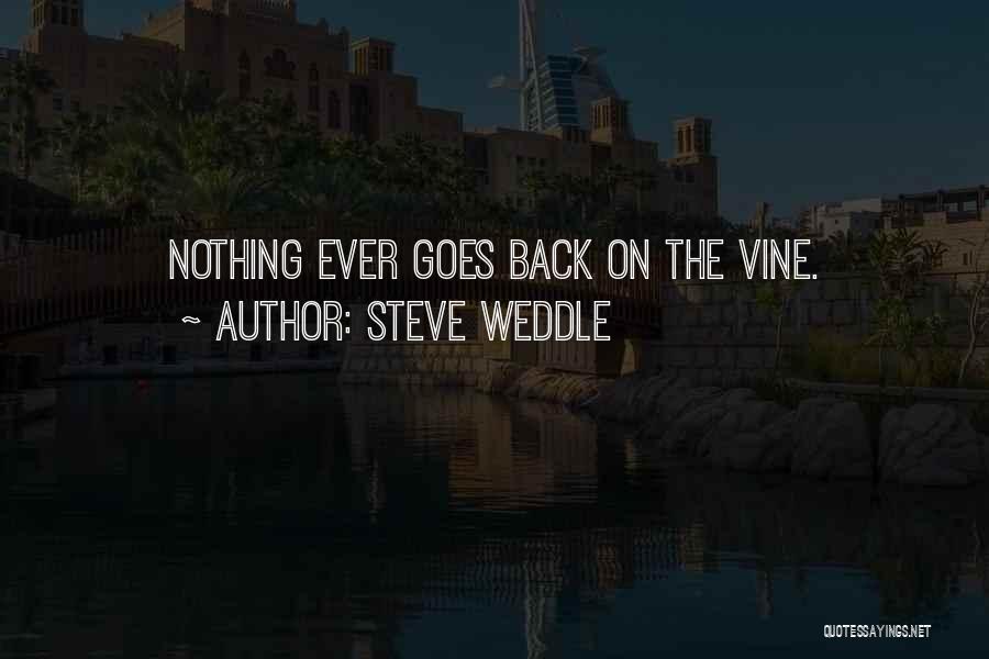Steve Weddle Quotes: Nothing Ever Goes Back On The Vine.