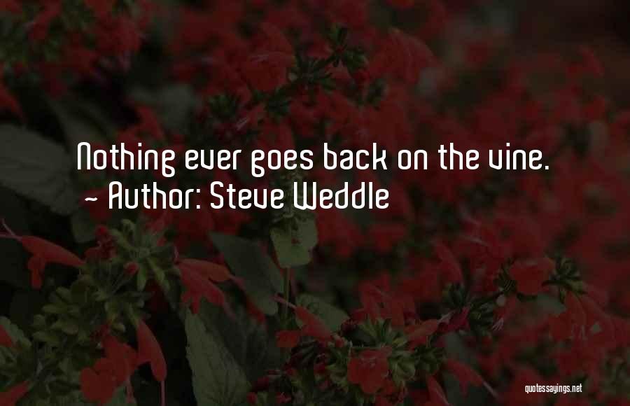 Steve Weddle Quotes: Nothing Ever Goes Back On The Vine.