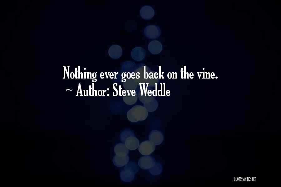 Steve Weddle Quotes: Nothing Ever Goes Back On The Vine.