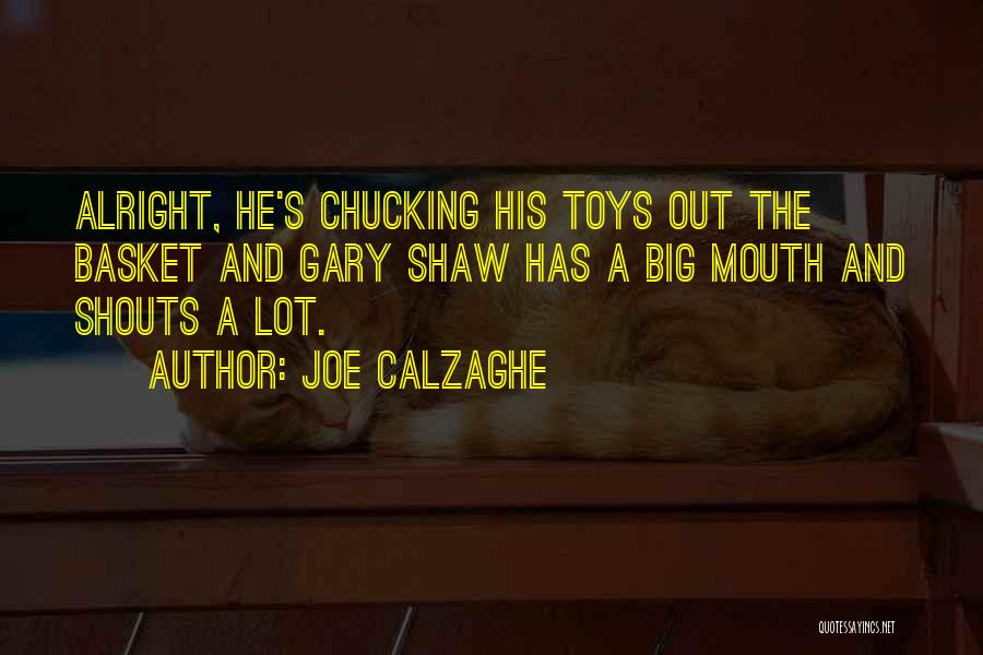 Joe Calzaghe Quotes: Alright, He's Chucking His Toys Out The Basket And Gary Shaw Has A Big Mouth And Shouts A Lot.