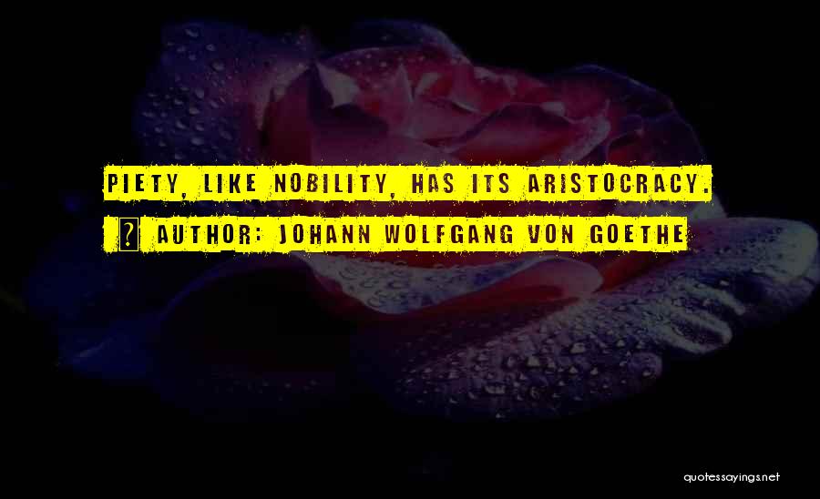 Johann Wolfgang Von Goethe Quotes: Piety, Like Nobility, Has Its Aristocracy.