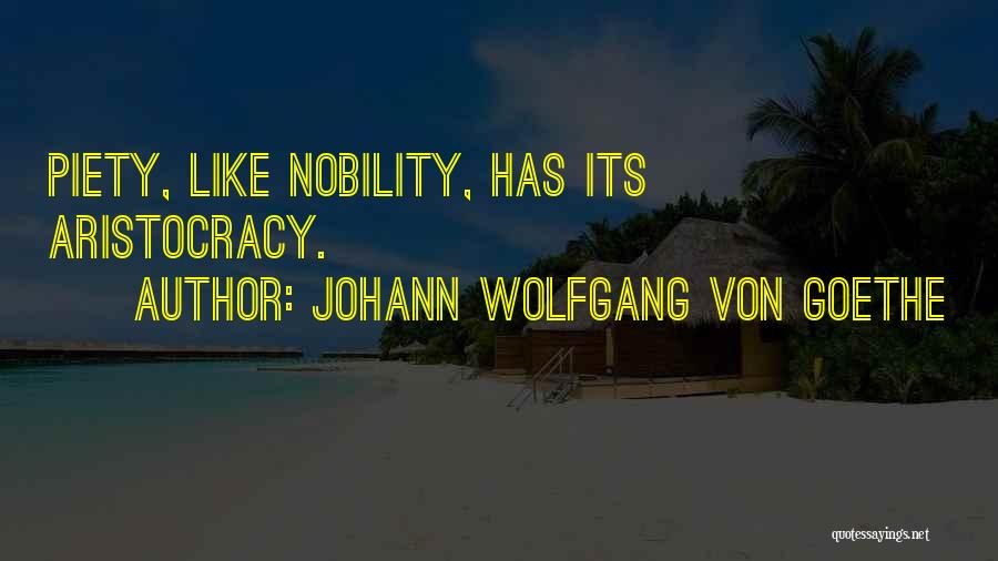Johann Wolfgang Von Goethe Quotes: Piety, Like Nobility, Has Its Aristocracy.