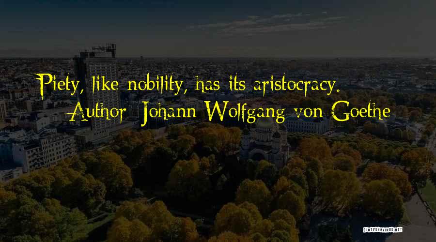 Johann Wolfgang Von Goethe Quotes: Piety, Like Nobility, Has Its Aristocracy.