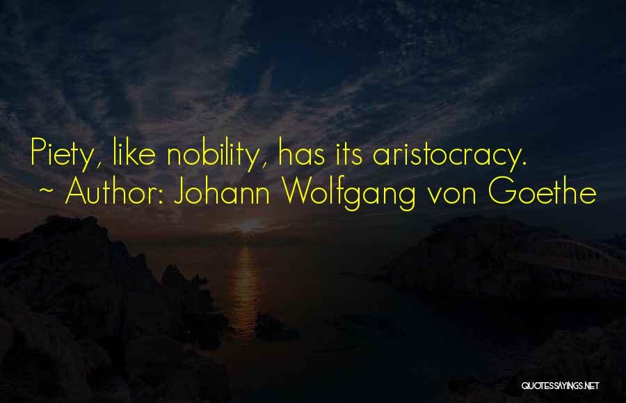 Johann Wolfgang Von Goethe Quotes: Piety, Like Nobility, Has Its Aristocracy.