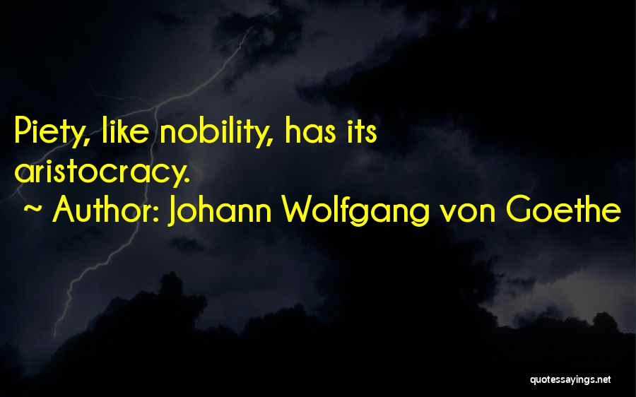 Johann Wolfgang Von Goethe Quotes: Piety, Like Nobility, Has Its Aristocracy.