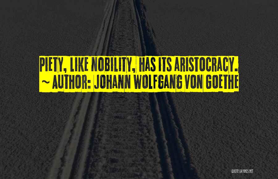 Johann Wolfgang Von Goethe Quotes: Piety, Like Nobility, Has Its Aristocracy.