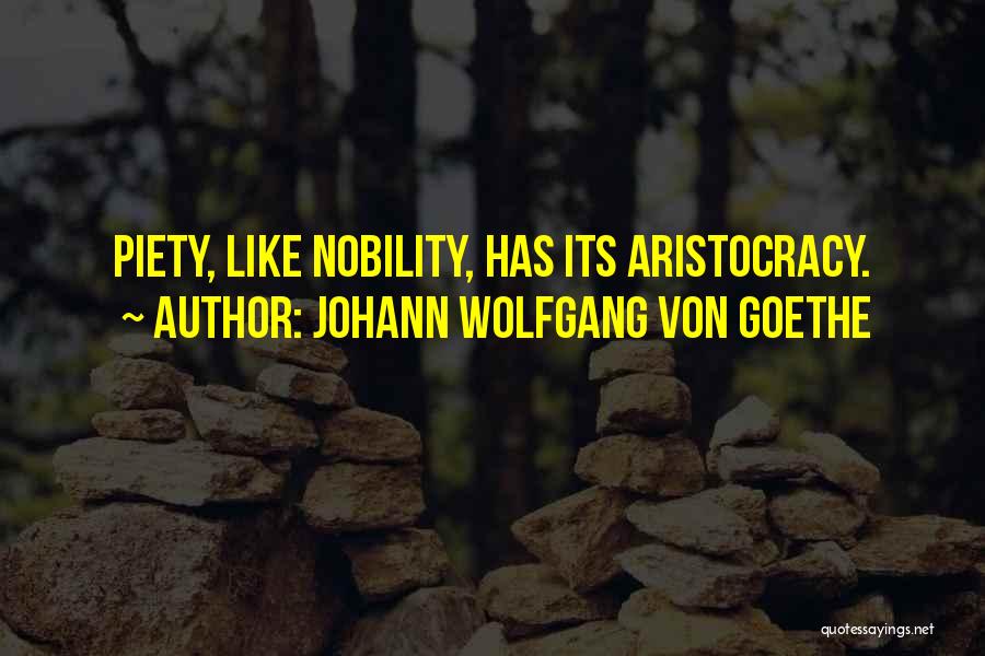 Johann Wolfgang Von Goethe Quotes: Piety, Like Nobility, Has Its Aristocracy.