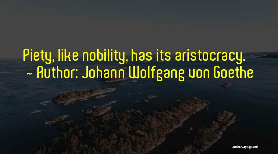 Johann Wolfgang Von Goethe Quotes: Piety, Like Nobility, Has Its Aristocracy.