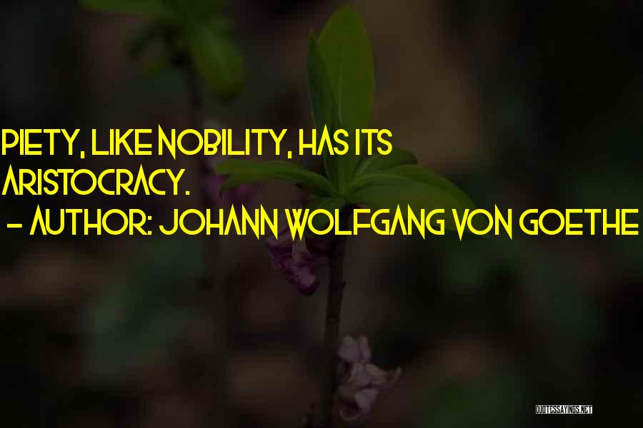 Johann Wolfgang Von Goethe Quotes: Piety, Like Nobility, Has Its Aristocracy.