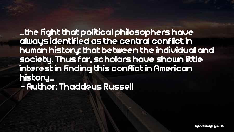 Thaddeus Russell Quotes: ...the Fight That Political Philosophers Have Always Identified As The Central Conflict In Human History: That Between The Individual And