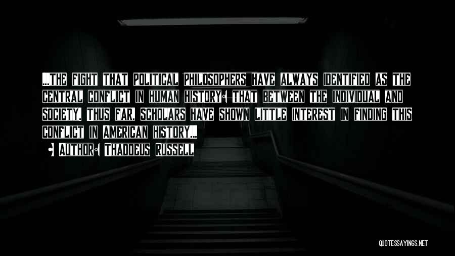Thaddeus Russell Quotes: ...the Fight That Political Philosophers Have Always Identified As The Central Conflict In Human History: That Between The Individual And