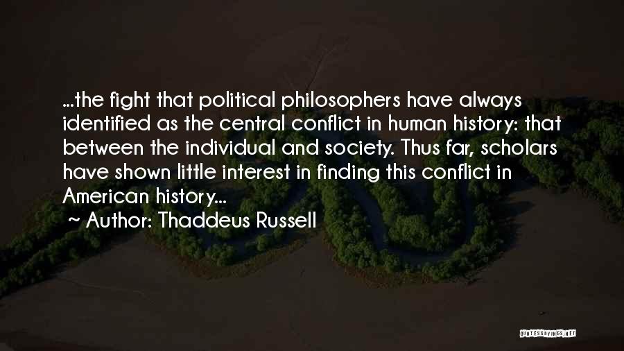 Thaddeus Russell Quotes: ...the Fight That Political Philosophers Have Always Identified As The Central Conflict In Human History: That Between The Individual And