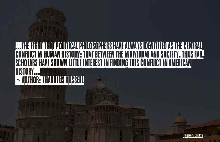 Thaddeus Russell Quotes: ...the Fight That Political Philosophers Have Always Identified As The Central Conflict In Human History: That Between The Individual And