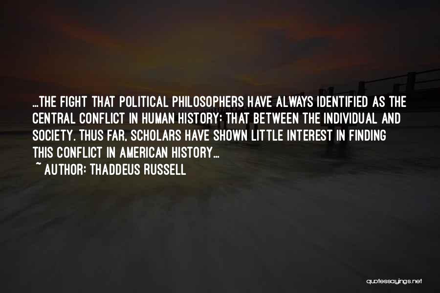 Thaddeus Russell Quotes: ...the Fight That Political Philosophers Have Always Identified As The Central Conflict In Human History: That Between The Individual And