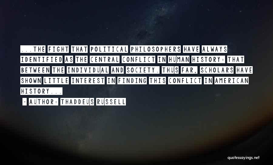 Thaddeus Russell Quotes: ...the Fight That Political Philosophers Have Always Identified As The Central Conflict In Human History: That Between The Individual And