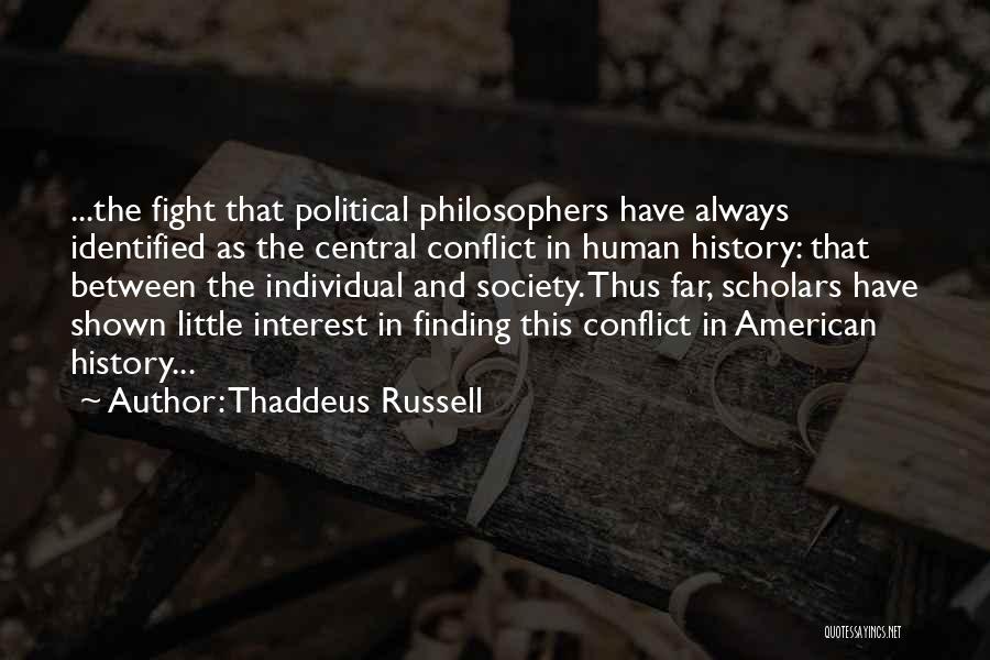 Thaddeus Russell Quotes: ...the Fight That Political Philosophers Have Always Identified As The Central Conflict In Human History: That Between The Individual And