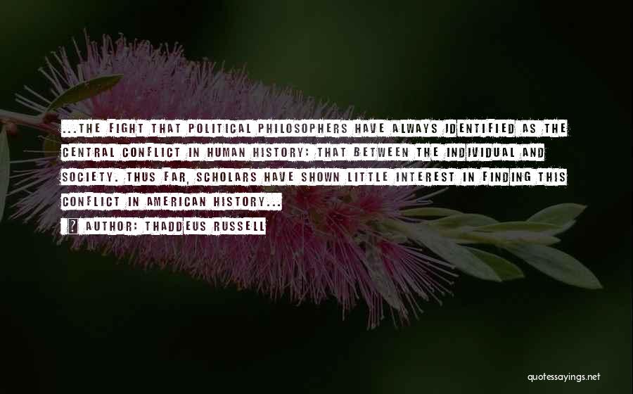 Thaddeus Russell Quotes: ...the Fight That Political Philosophers Have Always Identified As The Central Conflict In Human History: That Between The Individual And