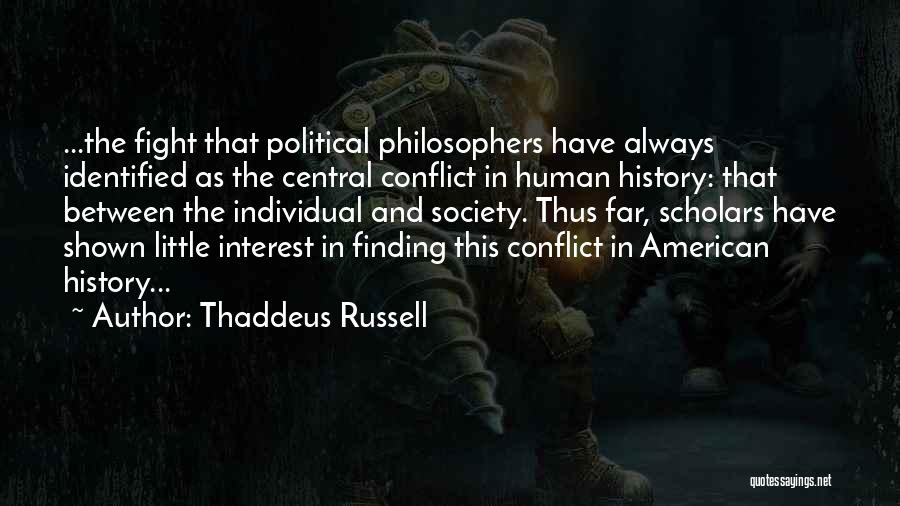 Thaddeus Russell Quotes: ...the Fight That Political Philosophers Have Always Identified As The Central Conflict In Human History: That Between The Individual And