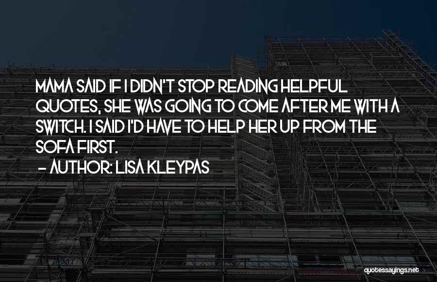 Lisa Kleypas Quotes: Mama Said If I Didn't Stop Reading Helpful Quotes, She Was Going To Come After Me With A Switch. I