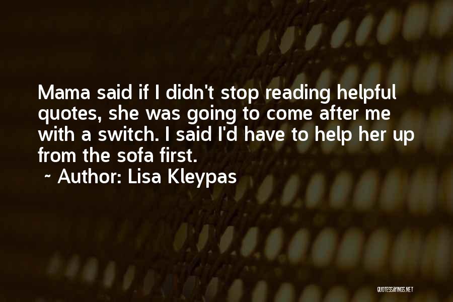 Lisa Kleypas Quotes: Mama Said If I Didn't Stop Reading Helpful Quotes, She Was Going To Come After Me With A Switch. I