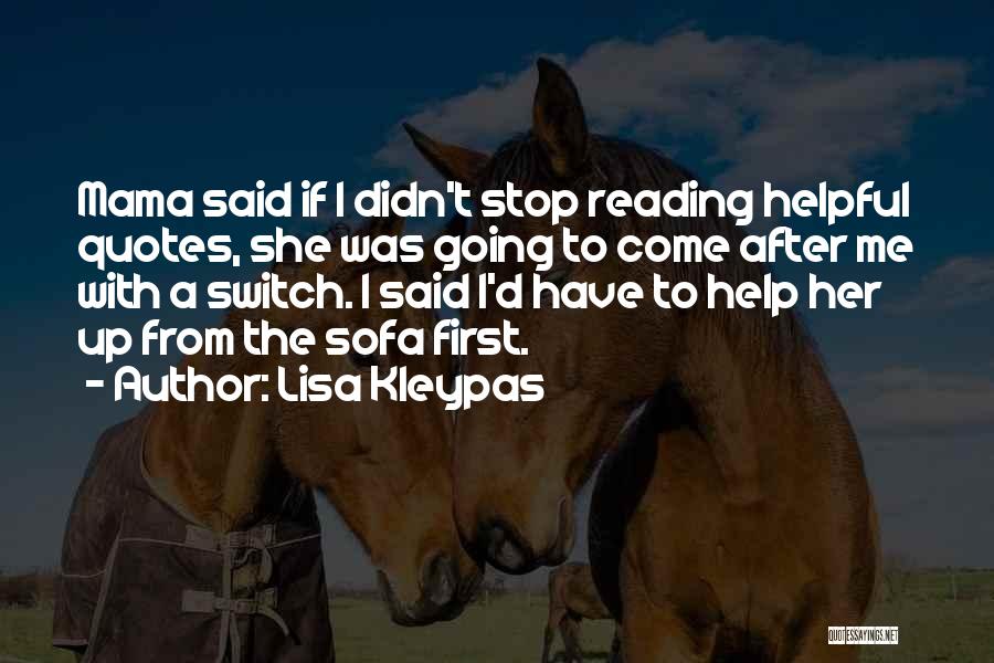 Lisa Kleypas Quotes: Mama Said If I Didn't Stop Reading Helpful Quotes, She Was Going To Come After Me With A Switch. I