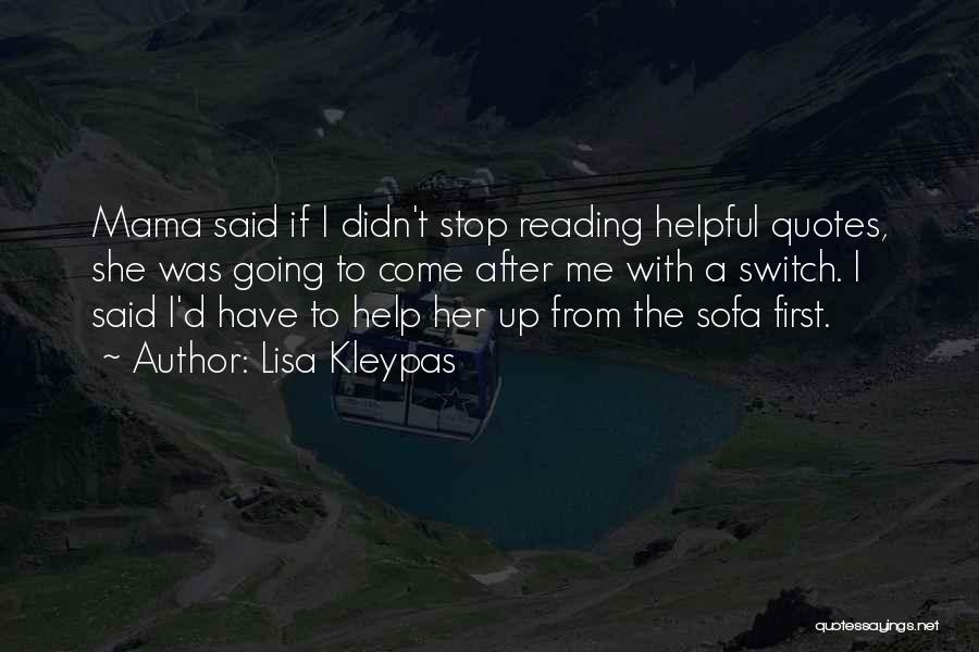 Lisa Kleypas Quotes: Mama Said If I Didn't Stop Reading Helpful Quotes, She Was Going To Come After Me With A Switch. I