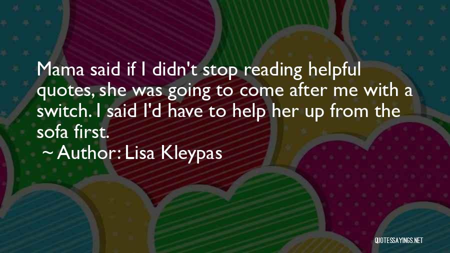 Lisa Kleypas Quotes: Mama Said If I Didn't Stop Reading Helpful Quotes, She Was Going To Come After Me With A Switch. I