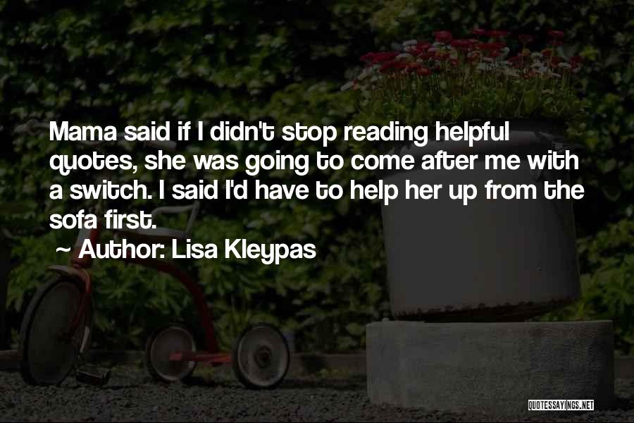 Lisa Kleypas Quotes: Mama Said If I Didn't Stop Reading Helpful Quotes, She Was Going To Come After Me With A Switch. I